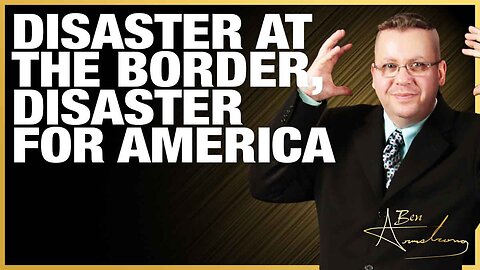 The Ben Armstrong Show | Disaster At The Border, Disaster For America