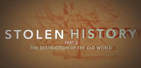 Stolen History - Lifting the Veil of Deception Part 2 - The Destruction of the Old World