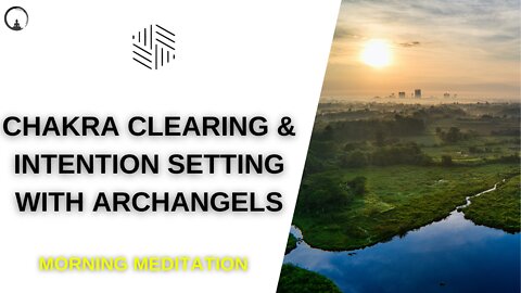 Morning Meditation - Chakra Clearing & Intention Setting with Archangels