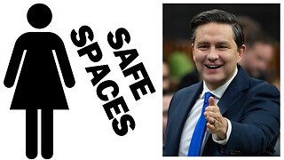 Pierre Poilievere says "Safe Spaces for women"