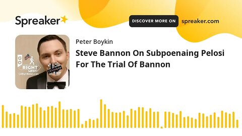 Steve Bannon On Subpoenaing Pelosi For The Trial Of Bannon