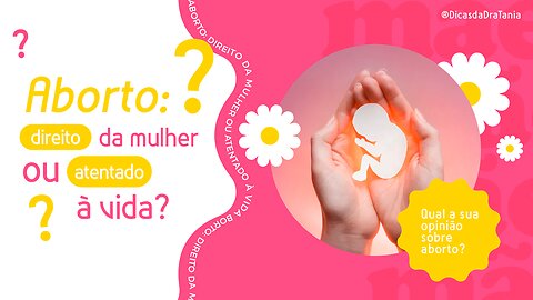 Aborto: direito da mulher ou atentado à vida? 5 verdades que você precisa saber!