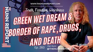 Ep 283 Green Wet Dream & Border of Rape, Drugs, and Death | The Nunn Report w/ Dan Nunn