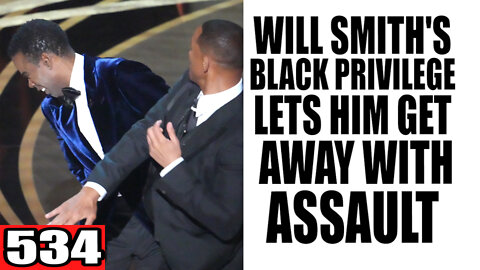 534. Will Smith's Black Privilege Lets him Get Away with ASSAULT