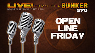 Live From The Bunker 570: Open Line Friday