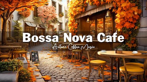 Fall Coffee Shop Ambience 🍂☕ Positive Autumn Bossa Nova Jazz Music for Relax, Good Mood
