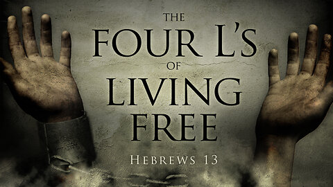 The Four L's of Living Free | Hebrews 13