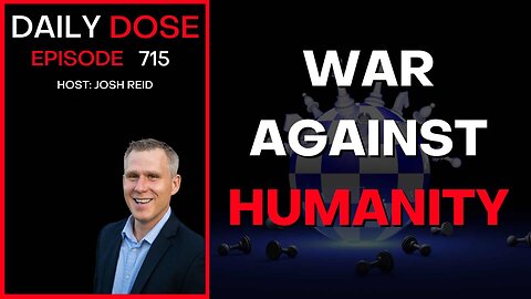 War Against Humanity | Ep. 715 - Daily Dose