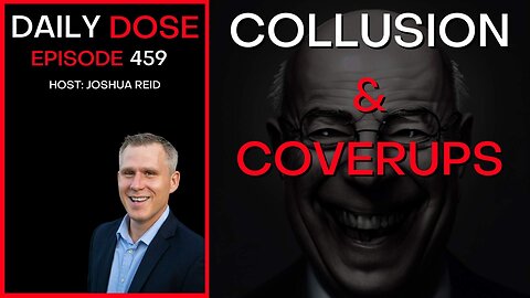 Ep 459 | Collusion & Coverups | The Daily Dose