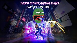 let's get stoned and play GHOSTWIRE