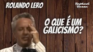 ROLANDO LERO - O QUE É UM GALICISMO?