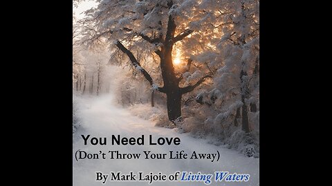 You Need Love (Don't Throw Your Life Away) by Mark Lajoie of Living Waters