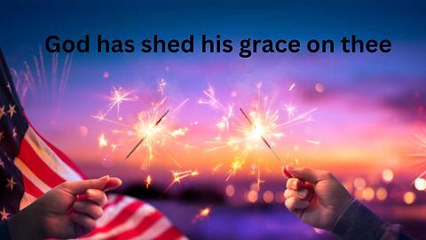 GOD SHED HIS GRACE ON THEE/ GOD SAVE AMERICA