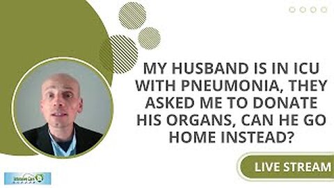 My Husband is in ICU with Pneumonia, They Asked Me to Donate His Organs, Can He Go Home Instead?Live