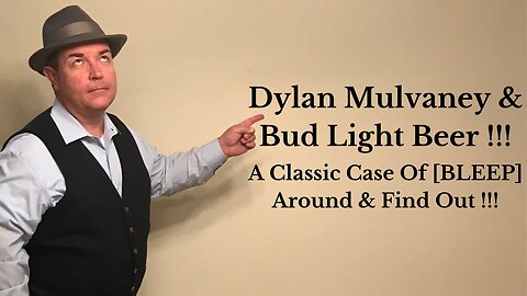 Dylan Mulvaney & Bud Light Beer !!! ... A Classic Case of [BLEEP] Around & Find Out !!!