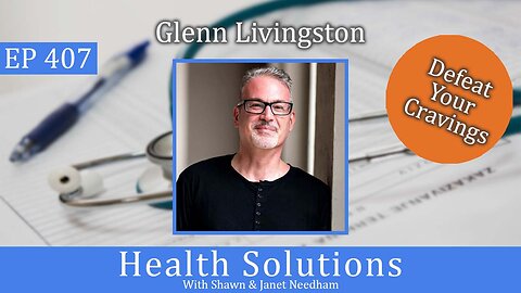 EP 407: Glenn Livingston's Book "Defeat Your Cravings" with Shawn Needham R. Ph.