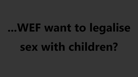 ...WEF want to legalise sex with children?