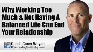 Why Working Too Much & Not Having A Balanced Life Can End Your Relationship