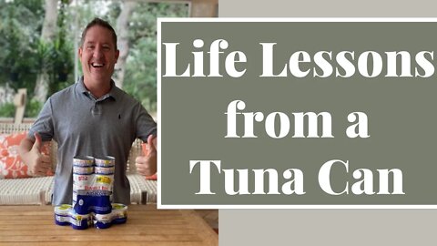 Life Lessons from a Tuna Can (SERIES PART 2 OF 6)