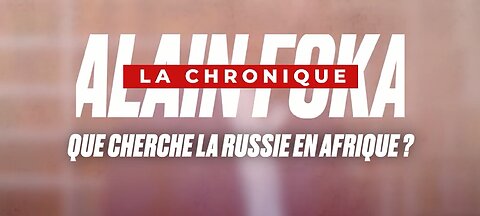 II) AFRIQUE - QUE CHERCHE LA RUSSIE EN AFRIQUE