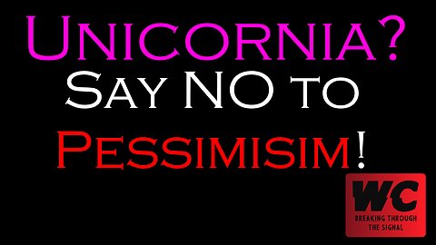 Unicornia? Say NO to Pessimism!