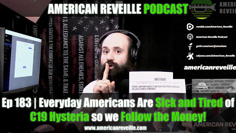 Ep 183 | Everyday Americans Are Sick and Tired of C19 Hysteria so we Follow the Money!