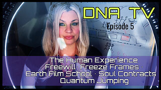 DNA TV #5 What is Freewill • Freeze Frames •Earth Film School • Soul Contracts • Quantum Jumping