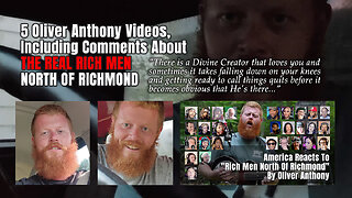 5 Oliver Anthony Videos, Including Comments About THE REAL RICH MEN NORTH OF RICHMOND