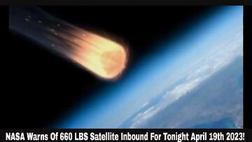 NASA Warns Of 660 LBS Satellite Inbound For Tonight April 19th 2023!
