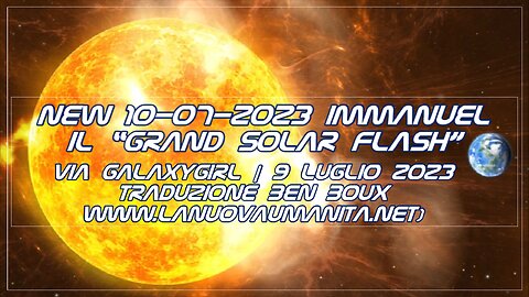 New 10-07-2023 Immanuel, Il “Grand Solar Flash”