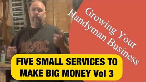 FIVE SMALL SERVICES TO MAKE BIG MONEY Vol 3 - Growing Your Handyman Business