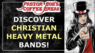 DISCOVER CHRISTIAN METAL BANDS! / Pastor Bob's Coffee Break