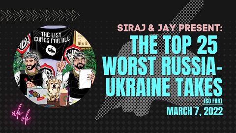 The List: The Top 25 WORST Takes on the Russian-Ukraine War (so far), Ranked [March 7, 2022]