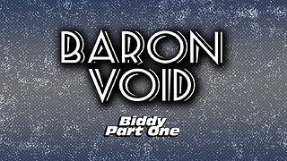 Baron Void: Biddy Part One