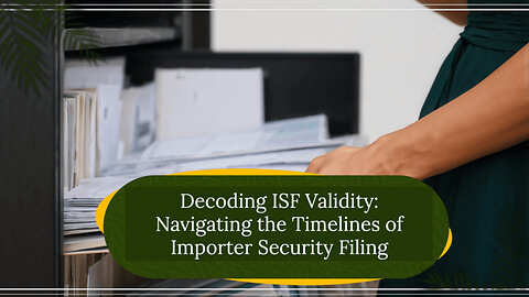 Beyond the Clock: Understanding the Validity Period of Importer Security Filing (ISF)!