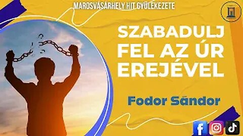 Szabadulj fel az Úr Erejével - Fodor Sándor prédikáció - 2017.07.15.