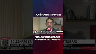 JOSÉ MARIA TRINDADE: "BOLSONARO COLOCA ORDEM NA PETROBRAS"