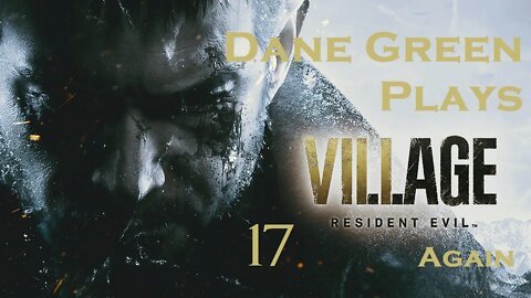 Dane Green Plays Resident Evil 8: Village Part 17 [Unabridged]