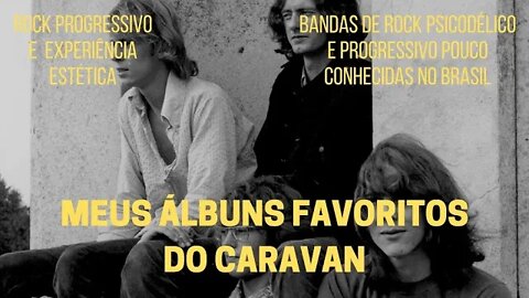 MEUS ÁLBUNS FAVORITOS DO CARAVAN | ROCK PROGRESSIVO E EXPERIÊNCIA ESTÉTICA