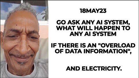 18MAY23 GO ASK ANY AI SYSTEM, WHAT WILL HAPPEN TO ANY AI SYSTEM IF THERE IS AN "OVERLOAD OF DATA INF