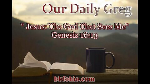 039 Jesus: The God That Sees Me (Genesis 16:13) Our Daily Greg