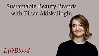 Sustainable Beauty Brands with Pinar Akiskalioglu