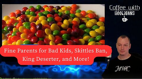 Fine Parents for Bad Kids, Skittles Ban, King Deserter, and More!