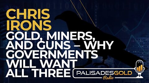 Chris Irons: Gold, Miners, and Guns - Why Governments Will Want All Three