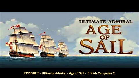 EPISODE 9 - Ultimate Admiral - Age of Sail - British Campaign 7