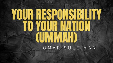 Your responsibility to your nation by Omar Suleiman.