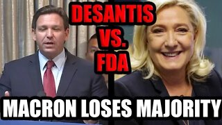 DeSantis vs. FDA & Macron Loses Majority Government In France!