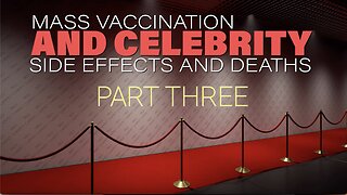MASS VACCINATION AND CELEBRITY SIDE EFFECTS/DEATHS PART 3