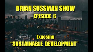Brian Sussman Show - Episode 6 - Exposing "Sustainable Development"
