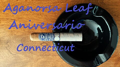 Aganorsa Leaf Aniversario Connecticut cigar review